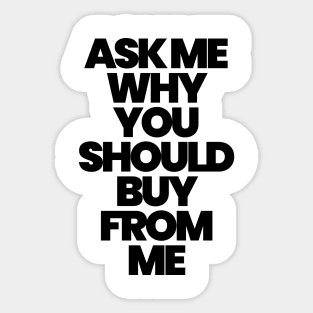 ASK ME WHY YOU SHOULD BUY FROM ME Sticker